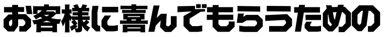 お客様に喜んでもらうための